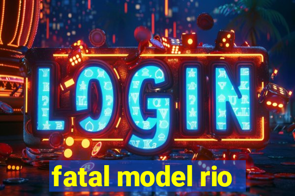 fatal model rio